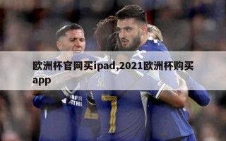 欧洲杯官网买ipad,2021欧洲杯购买app