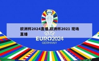 欧洲杯2024直播,欧洲杯2021 现场直播