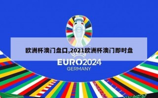 欧洲杯澳门盘囗,2021欧洲杯澳门即时盘